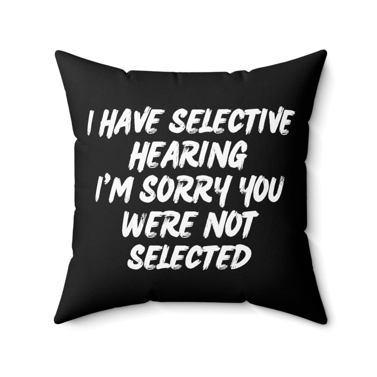 Funny I Have Selective Hearing Saying You Were Not Selected Spun Polyester Square Pillow