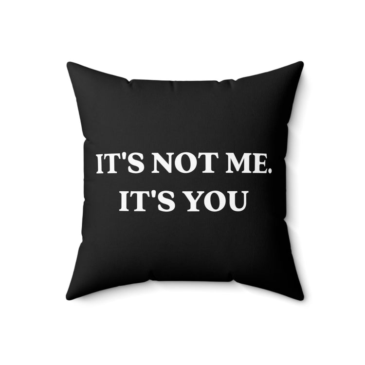 It's Not Me It's You Sassy  | Sassy Girl Introvert | Sarcasm  Gift For Her Spun Polyester Square Pillow