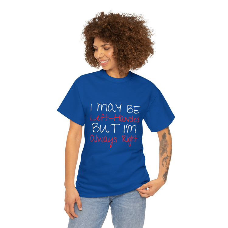 Shirt Funny Maybe Left Handed But Always Right Unique Statement T-Shirt Unisex Heavy Cotton Tee