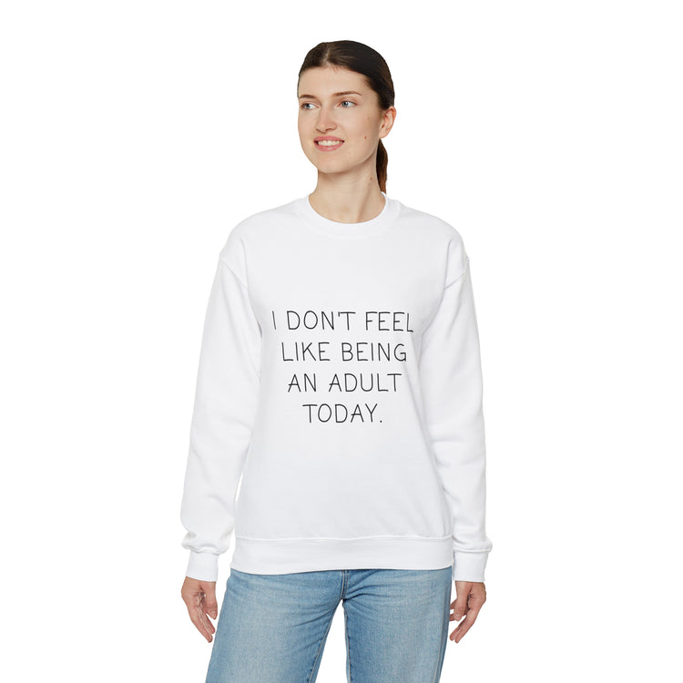 Funny Don't Feel Like A Adult Today Sarcasm Adulthood Crewneck Sweatshirt