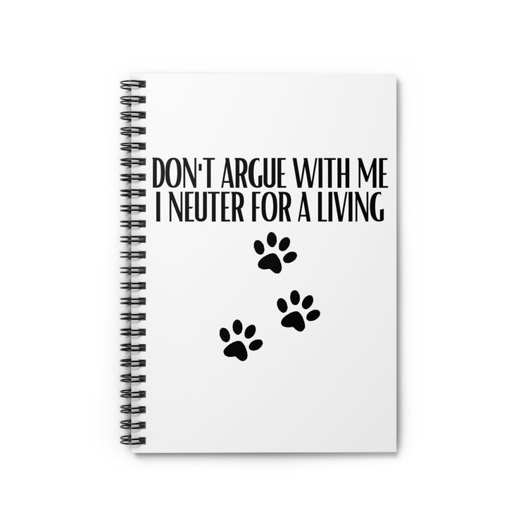 Hilarious Don't Argue Neuter For A Living Veterinary Fan Paw Pet Dog Spiral Notebook - Ruled Line