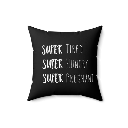 Super Tired Super Hungry Super Pregnant Future Mom Maternity Clothes Spun Polyester Square Pillow