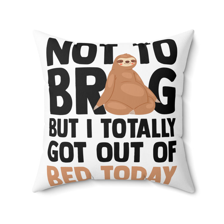 Hilarious Not To Brag But Totally Out Of Bed Today Laziness Spun Polyester Square Pillow