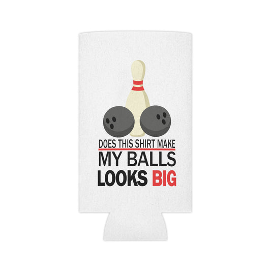 Does This Shirt Make my balls look Big, Bowling Can Cooler