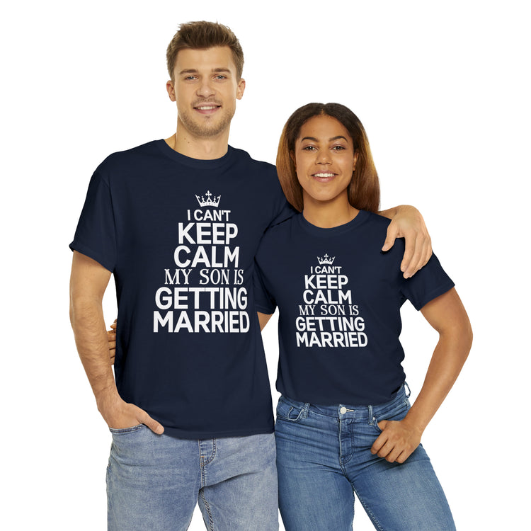 Shirt Funny Can't Keep Calm Son's Getting Married Wedding Excitement Engagement Pride Memorable Unisex Heavy Cotton Tee