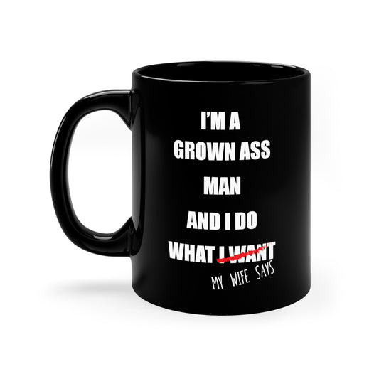 I'm a grown ass man and I do what my wife says 11oz Black Mug