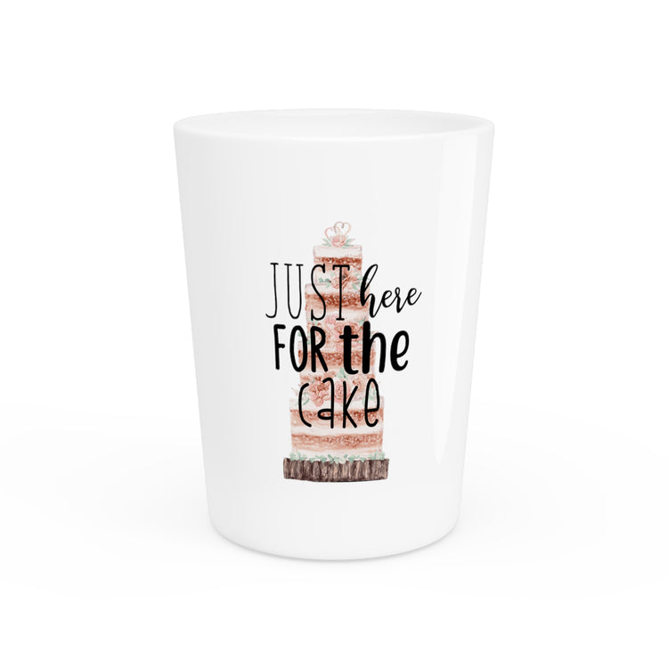 Just here for the cake (wedding cake)  |  Wedding Day  |  Engagement Party  |  Bachelor  | Bachelorette  | Funny Humorous Shirt Shot Glass