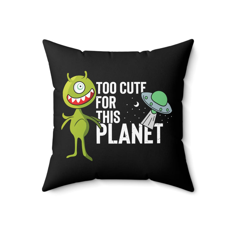 Novelty Too Cute For This Planets Extraterrestrial Aliens Extrinsic Martian Extraneous Spun Polyester Square Pillow