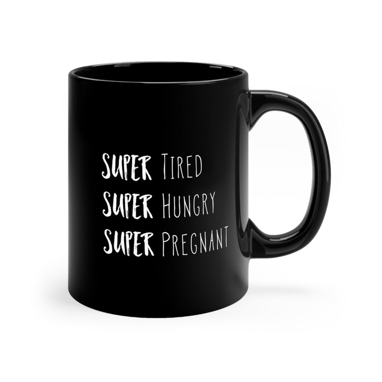 Super Tired Super Hungry Super Pregnant Future Mom Maternity Clothes Black mug 11oz