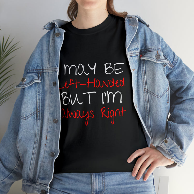 Shirt Funny Maybe Left Handed But Always Right Unique Statement T-Shirt Unisex Heavy Cotton Tee