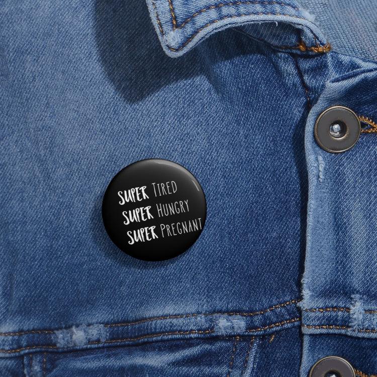 Super Tired Super Hungry Super Pregnant Future Mom Maternity Clothes Custom Pin Buttons