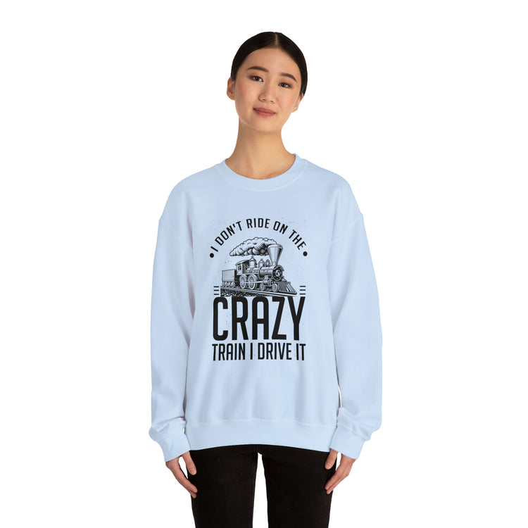 Funny I Don't Travel Crazy Trains Engine Roads Railways Fan Unisex Crewneck Sweatshirt