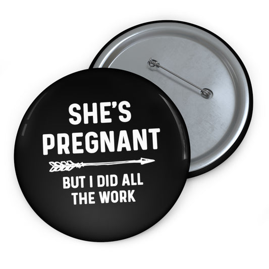 She's Pregnant But I Did All The Work Baby Bump Shirt Custom Pin Buttons