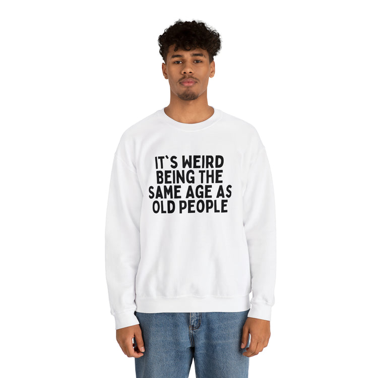 Humorous Weirdly Aged Oldies Sassiest Mockery Line Sayings Unisex Crewneck Sweatshirt