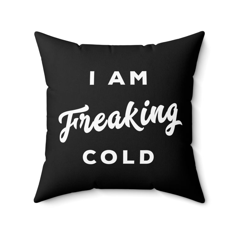 I Am Freaking Cold Funny Hoodie Sweater Weather Spun Polyester Square Pillow