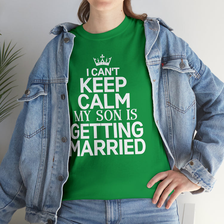 Shirt Funny Can't Keep Calm Son's Getting Married Wedding Excitement Engagement Pride Memorable Unisex Heavy Cotton Tee