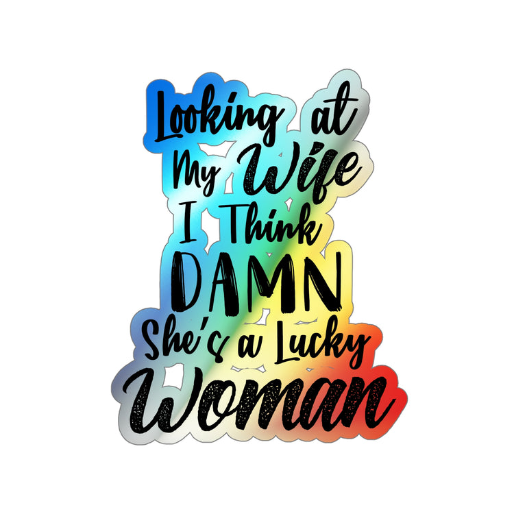 Looking At My Wife I Think Damn She Is A Lucky Holographic Die-cut Stickers