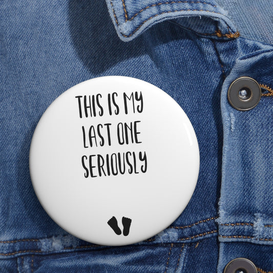 This Is My Last One Seriously Maternity Custom Pin Buttons