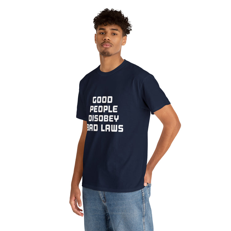 Shirt Funny Good People Disobey Bad Laws Political Justice Advocacy T-Shirt Unisex Heavy Cotton Tee