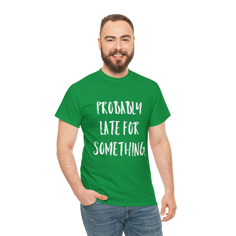 Shirt Funny Probably Late For Something Introvert Relatable Sarcasm T-Shirt Unisex Heavy Cotton Tee