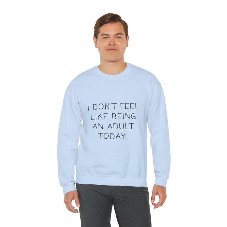 Funny Don't Feel Like A Adult Today Sarcasm Adulthood Crewneck Sweatshirt