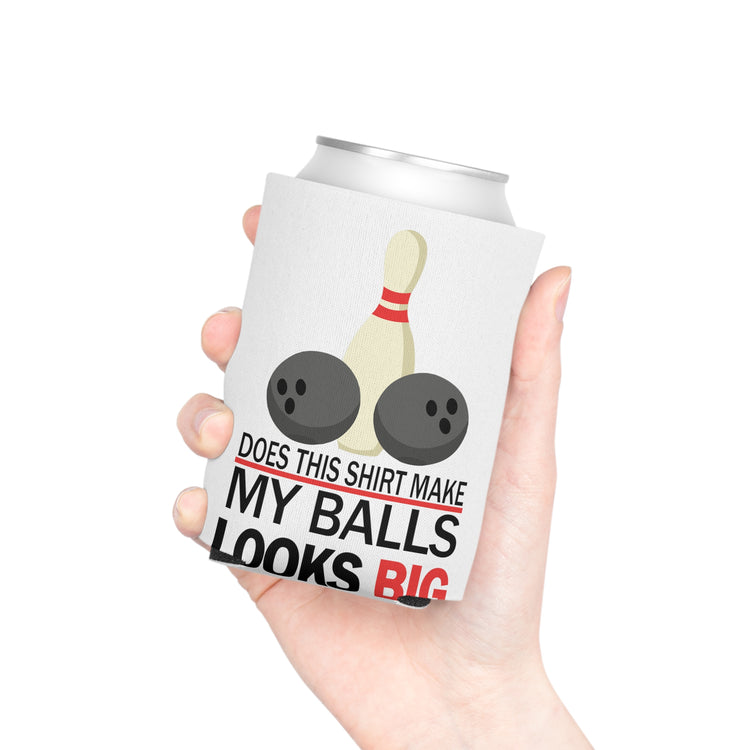 Does This Shirt Make my balls look Big, Bowling Can Cooler