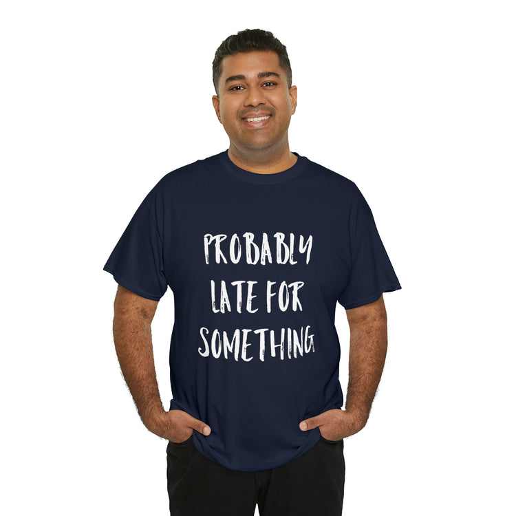 Shirt Funny Probably Late For Something Introvert Relatable Sarcasm T-Shirt Unisex Heavy Cotton Tee