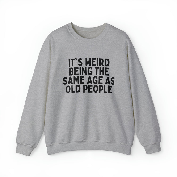 Humorous Weirdly Aged Oldies Sassiest Mockery Line Sayings Unisex Crewneck Sweatshirt