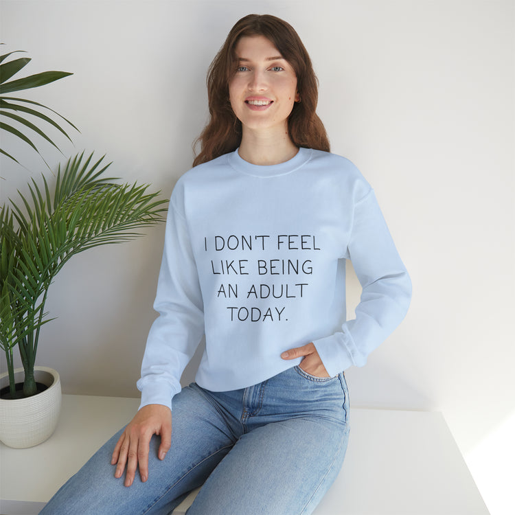 Funny Don't Feel Like A Adult Today Sarcasm Adulthood Crewneck Sweatshirt