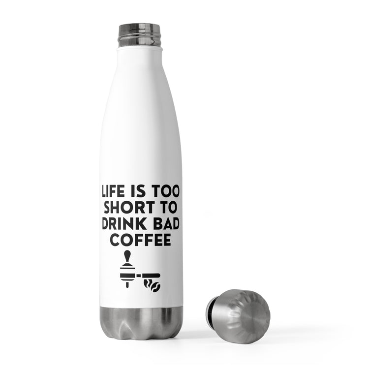 Life's Too Short To Drink Bad Coffee Graphic Humorous Caffeinated Baristas Men Women T Shirt 20oz Insulated Bottle