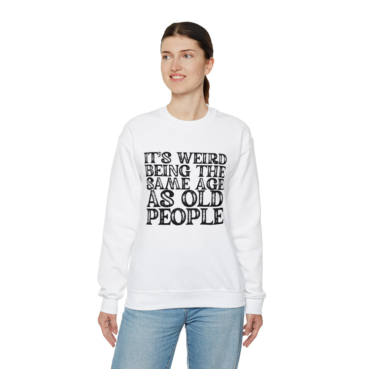 Humorous Weirdly Aged Oldies Sassiest Mockery Statements Unisex Crewneck Sweatshirt