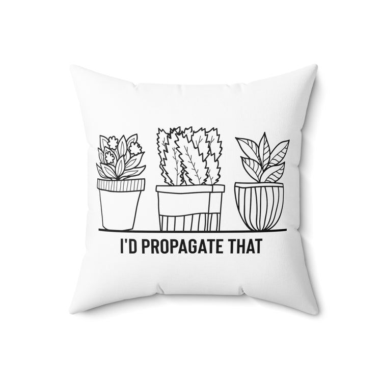 Humorous I'd Propagate That Botanists Horticulturist Flower Planting Leafy Spun Polyester Square Pillow