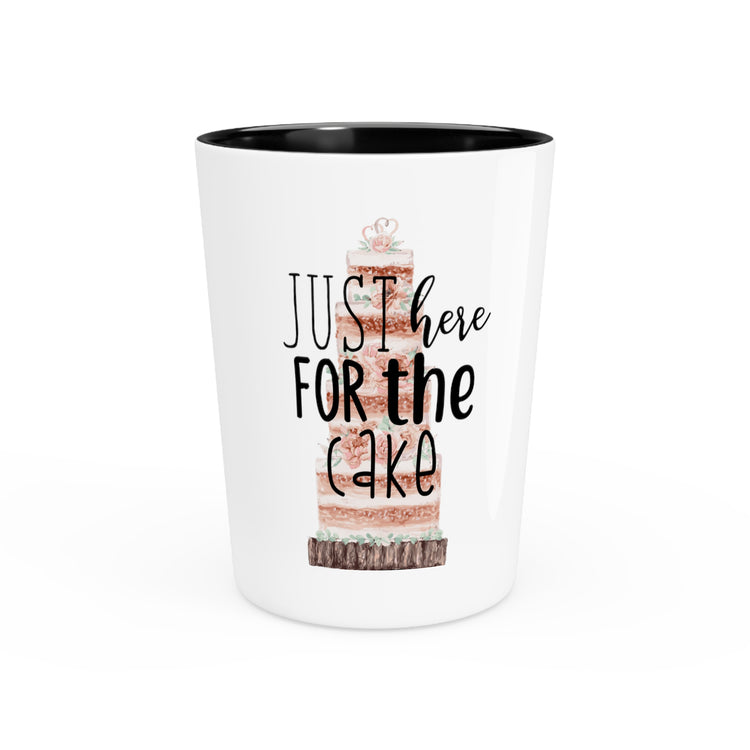 Just here for the cake (wedding cake)  |  Wedding Day  |  Engagement Party  |  Bachelor  | Bachelorette  | Funny Humorous Shirt Shot Glass