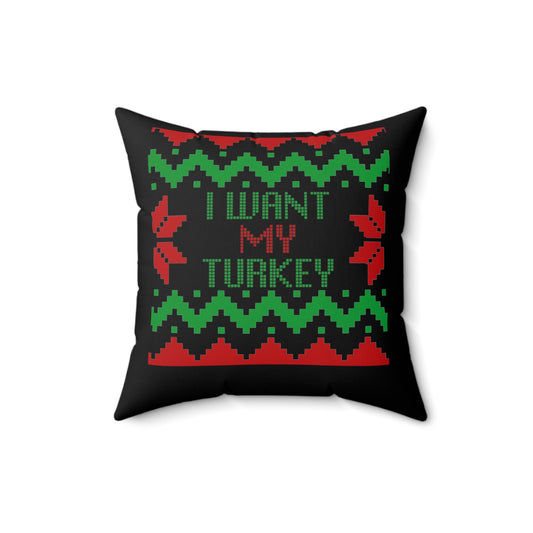 Fun Saying I want my Turkey Christmas Sarcastic Women Men Fun Saying I want my Turkey Christmas Sarcastic  Spun Polyester Square Pillow