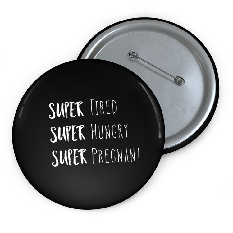 Super Tired Super Hungry Super Pregnant Future Mom Maternity Clothes Custom Pin Buttons