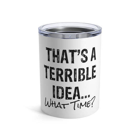 Hilarious That's A Terrible Ideas Sarcasm Sarcastic Sayings Humorous Sardonic Satiric Comical Phrases Words Tumbler 10oz