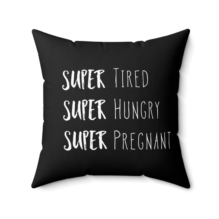 Super Tired Super Hungry Super Pregnant Future Mom Maternity Clothes Spun Polyester Square Pillow