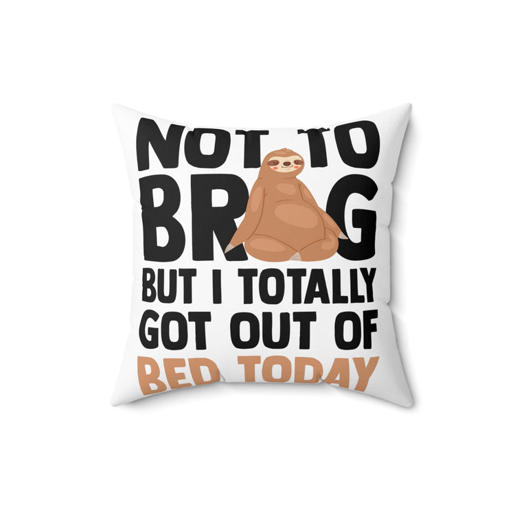 Hilarious Not To Brag But Totally Out Of Bed Today Laziness Spun Polyester Square Pillow