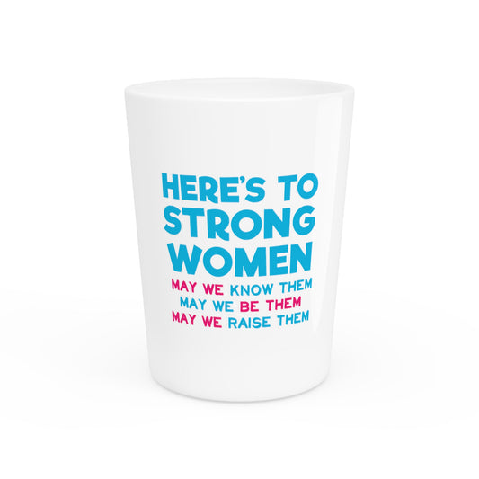 Novelty Feminist Support Female Tee Shirt Gift Here's To Strong Women May We Know Them & Raise Them T Shirt Shot Glass