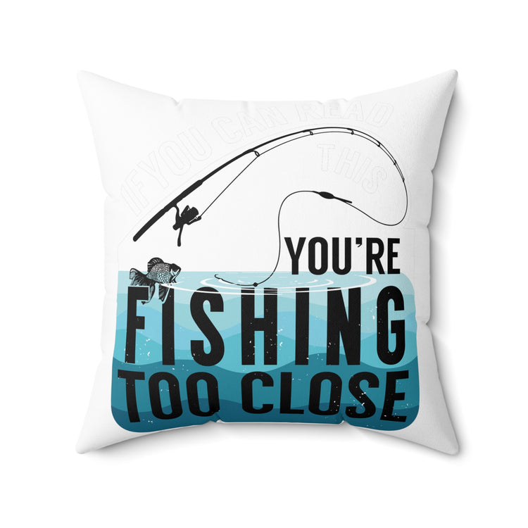 Funny Retro If You Can Read This You're Fishing Too Close Men Women Spun Polyester Square Pillow