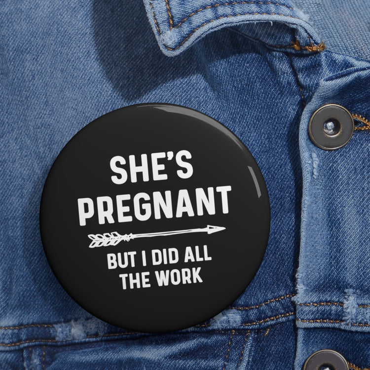 She's Pregnant But I Did All The Work Baby Bump Shirt Custom Pin Buttons