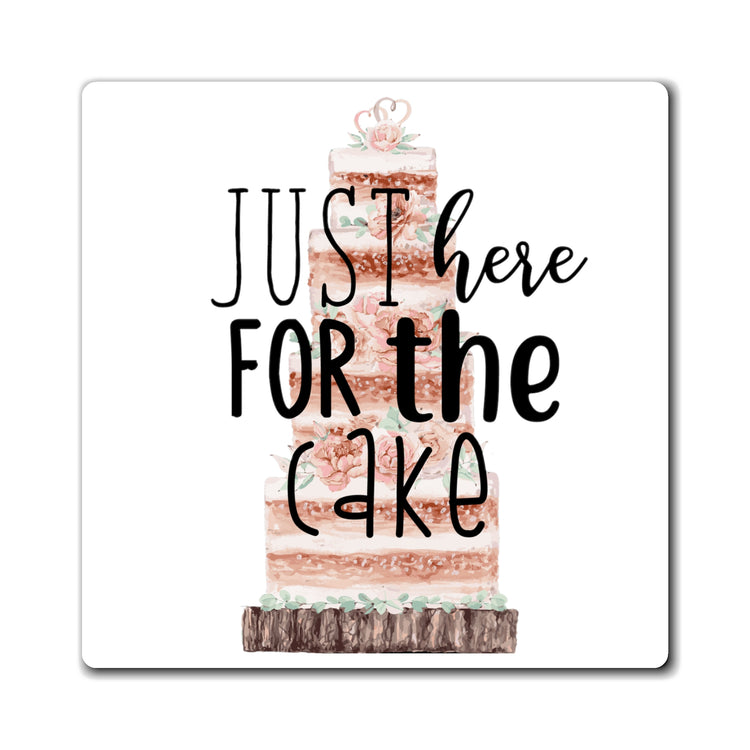 Just here for the cake (wedding cake)  |  Wedding Day  |  Engagement Party  |  Bachelor  | Bachelorette  | Funny Humorous Shirt Magnets