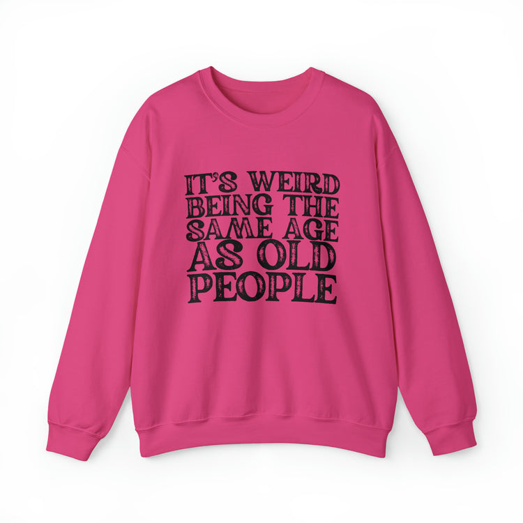 Humorous Weirdly Aged Oldies Sassiest Mockery Statements Unisex Crewneck Sweatshirt