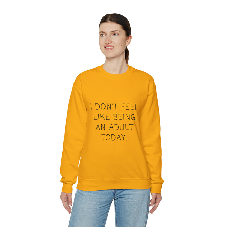 Funny Don't Feel Like A Adult Today Sarcasm Adulthood Crewneck Sweatshirt