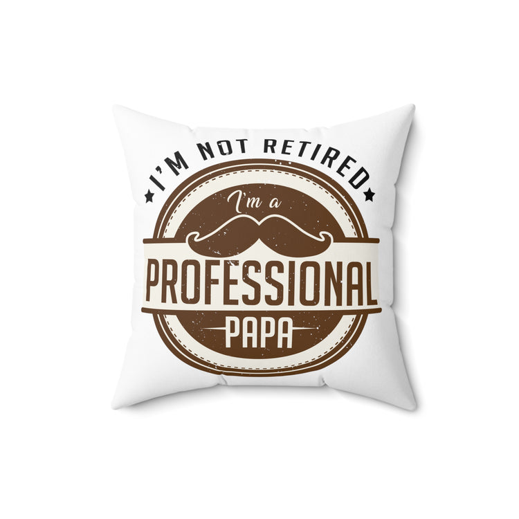 Humorous I'm Not Retired I'm A Professional Papa Retire Spun Polyester Square Pillow