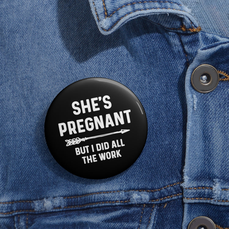 She's Pregnant But I Did All The Work Baby Bump Shirt Custom Pin Buttons