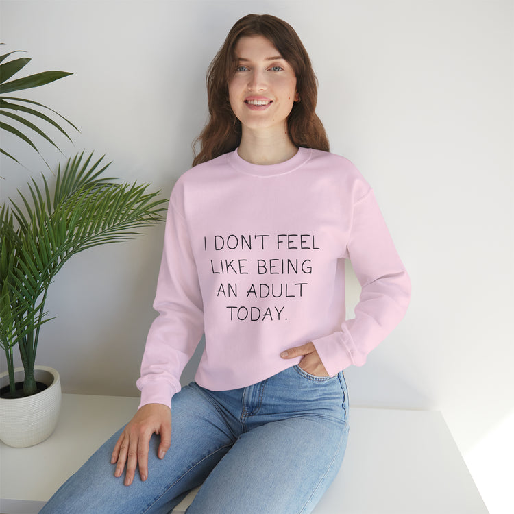 Funny Don't Feel Like A Adult Today Sarcasm Adulthood Crewneck Sweatshirt