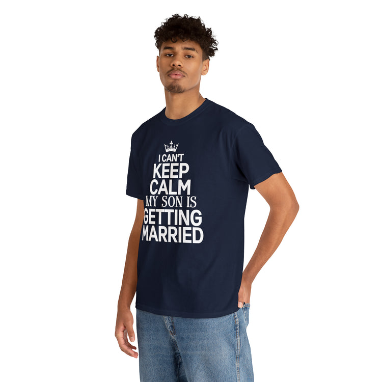 Shirt Funny Can't Keep Calm Son's Getting Married Wedding Excitement Engagement Pride Memorable Unisex Heavy Cotton Tee