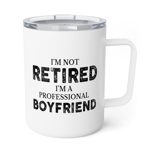 Funny Saying I'm Not Retired I'm Professional Boyfriend Insulated Coffee Mug, 10oz