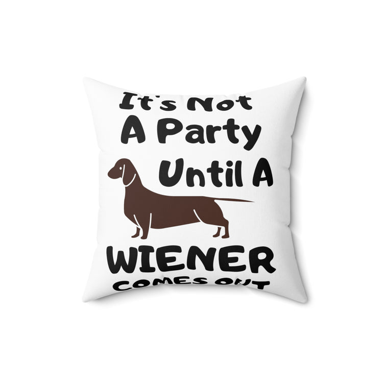 Humorous Not A Party Until A Wiener Comes Dachshunds Spun Polyester Square Pillow